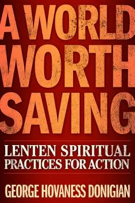 Un monde à sauver : Pratiques spirituelles de carême pour l'action - A World Worth Saving: Lenten Spiritual Practices for Action