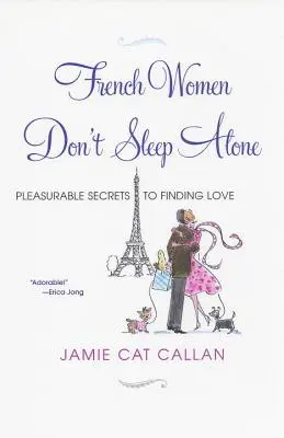 Les Françaises ne dorment pas seules : Les secrets agréables de la recherche de l'amour - French Women Don't Sleep Alone: Pleasurable Secrets to Finding Love