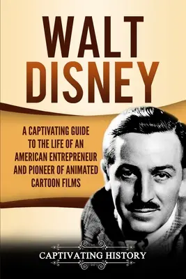Walt Disney : Un guide captivant sur la vie d'un entrepreneur américain et d'un pionnier du dessin animé - Walt Disney: A Captivating Guide to the Life of an American Entrepreneur and Pioneer of Animated Cartoon Films