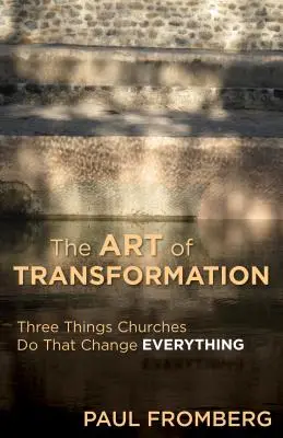 L'art de la transformation : Trois choses que font les églises et qui changent tout - The Art of Transformation: Three Things Churches Do That Change Everything