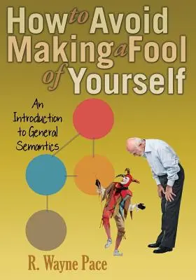 Comment éviter de se ridiculiser : Une introduction à la sémantique générale - How to Avoid Making a Fool of Yourself: An Introduction to General Semantics