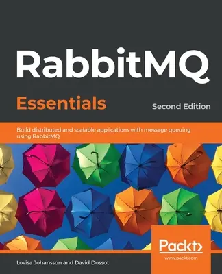 L'essentiel de RabbitMQ - Deuxième édition : Construire des applications distribuées et évolutives avec la file d'attente de messages en utilisant RabbitMQ - RabbitMQ Essentials - Second Edition: Build distributed and scalable applications with message queuing using RabbitMQ