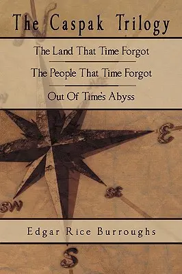 La trilogie Caspak : Le pays que le temps a oublié, Le peuple que le temps a oublié, L'abîme du temps - The Caspak Trilogy: The Land That Time Forgot, The People That Time Forgot, Out Of Time's Abyss