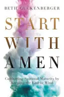 Commencer par Amen : Comment j'ai appris à me rendre en gardant la fin à l'esprit - Start with Amen: How I Learned to Surrender by Keeping the End in Mind