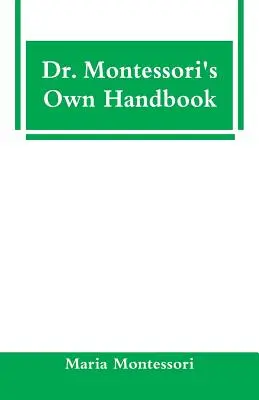 Le manuel du Dr Montessori - Dr. Montessori's Own Handbook