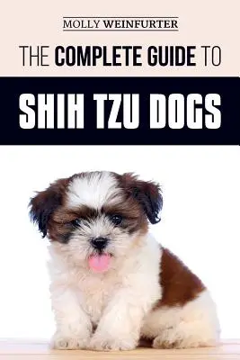 Le Guide Complet du Chien Shih Tzu : Apprenez tout ce que vous devez savoir pour préparer, trouver, aimer et élever avec succès votre nouveau chien Shih Tzu. - The Complete Guide to Shih Tzu Dogs: Learn Everything You Need to Know in Order to Prepare For, Find, Love, and Successfully Raise Your New Shih Tzu P