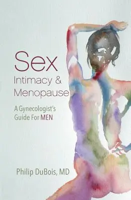 Sexe, intimité et ménopause : Guide du gynécologue pour les hommes - Sex, Intimacy, and Menopause: A Gynecologist's Guide for Men