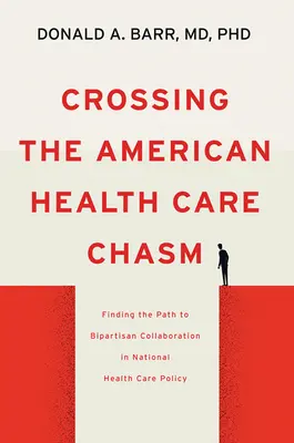 Franchir le gouffre des soins de santé aux États-Unis : Trouver la voie de la collaboration bipartisane dans la politique nationale des soins de santé - Crossing the American Health Care Chasm: Finding the Path to Bipartisan Collaboration in National Health Care Policy