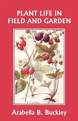 Les plantes des champs et des jardins (Classiques d'hier) - Plant Life in Field and Garden (Yesterday's Classics)