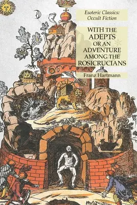 Avec les Adeptes ou Une Aventure parmi les Rose-Croix : Classiques ésotériques : Fiction occulte - With the Adepts or An Adventure Among the Rosicrucians: Esoteric Classics: Occult Fiction