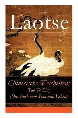 Chinesische Weisheiten : Tao Te King (Das Buch vom Sinn und Leben) : Laozi : Daodejing - Chinesische Weisheiten: Tao Te King (Das Buch vom Sinn und Leben): Laozi: Daodejing