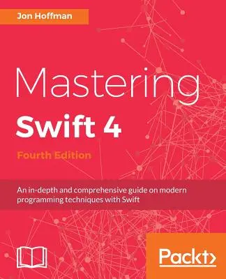 Maîtriser Swift 4- quatrième édition : Un guide approfondi et complet des techniques de programmation modernes avec Swift - Mastering Swift 4- fourth edition: An in-depth and comprehensive guide to modern programming techniques with Swift