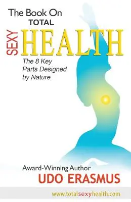 Le livre de la santé sexy totale : Les 8 étapes clés conçues par la nature - The Book on Total Sexy Health: The 8 Key Steps Designed by Nature