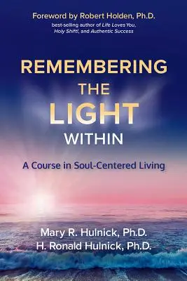 Se souvenir de la lumière intérieure : Un cours sur la vie centrée sur l'âme - Remembering the Light Within: A Course in Soul-Centered Living