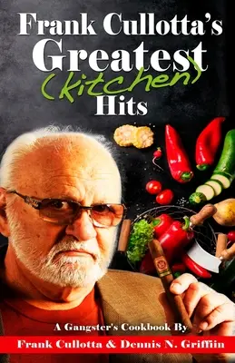 Les plus grands succès (de cuisine) de Frank Cullotta : Le livre de cuisine d'un gangster - Frank Cullotta's Greatest (Kitchen) Hits: A Gangster's Cookbook