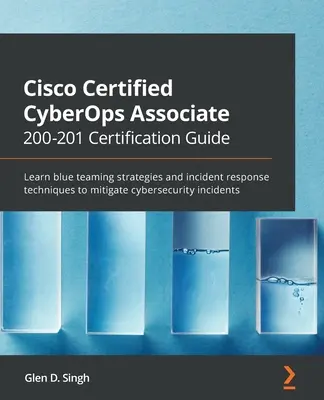 Guide de certification Cisco Certified CyberOps Associate 200-201 : Apprenez les stratégies d'équipe bleue et les techniques de réponse aux incidents pour atténuer les problèmes de cybersécurité. - Cisco Certified CyberOps Associate 200-201 Certification Guide: Learn blue teaming strategies and incident response techniques to mitigate cybersecuri