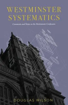 Systématique de Westminster : Commentaires et notes sur la Confession de Westminster - Westminster Systematics: Comments and Notes on the Westminster Confession