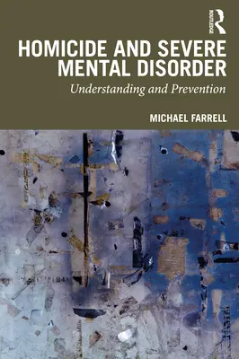 Homicide et troubles mentaux graves : Compréhension et prévention - Homicide and Severe Mental Disorder: Understanding and Prevention