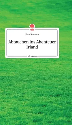 Abtauchen ins Abenteuer Irland. La vie est une histoire - story.one - Abtauchen ins Abenteuer Irland. Life is a Story - story.one