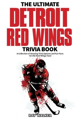 Le meilleur livre d'anecdotes sur les Red Wings de Détroit : Une collection de quiz et de faits amusants pour les fans des Red Wings ! - The Ultimate Detroit Red Wings Trivia Book: A Collection of Amazing Trivia Quizzes and Fun Facts for Die-Hard Wings Fans!