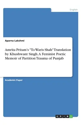 To Waris Shah d'Amrita Pritam, traduction de Khushwant Singh. Un mémoire poétique féministe sur le traumatisme de la partition du Pendjab - Amrita Pritam's To Waris Shah Translation by Khushwant Singh. A Feminist Poetic Memoir of Partition Trauma of Punjab