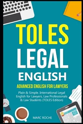 TOLES Legal English : Anglais avancé pour les avocats, Plain & Simple. L'anglais juridique international pour les avocats, les professionnels du droit et les étudiants en droit. - TOLES Legal English: Advanced English for Lawyers, Plain & Simple. International Legal English for Lawyers, Law Professionals & Law Student