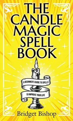 Le livre des sorts de la magie des bougies : Un guide pour débutants sur les sorts pour améliorer votre vie - The Candle Magic Spell Book: A Beginner's Guide to Spells to Improve Your Life