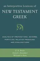 Lexique interprétatif du grec du Nouveau Testament : Analyse des prépositions, adverbes, particules, pronoms relatifs et conjonctions - An Interpretive Lexicon of New Testament Greek: Analysis of Prepositions, Adverbs, Particles, Relative Pronouns, and Conjunctions