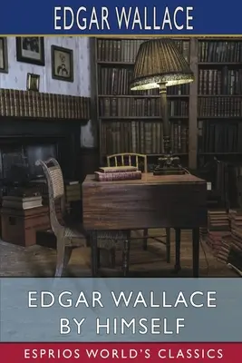 Edgar Wallace par lui-même (Esprios Classics) - Edgar Wallace by Himself (Esprios Classics)