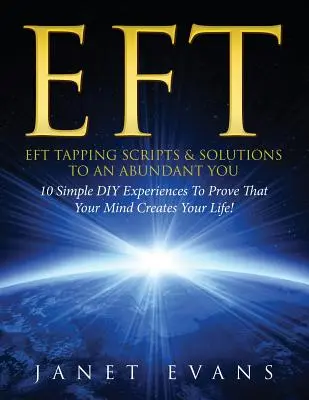 Eft : Le monde de l'art et de l'artisanat : une histoire d'amour, d'amour et d'amour, une histoire d'amour et d'amour. - Eft: EFT Tapping Scripts & Solutions To An Abundant YOU: 10 Simple DIY Experiences To Prove That Your Mind Creates Your Lif