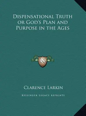 La vérité dispensationnelle ou le plan et le dessein de Dieu au cours des âges - Dispensational Truth or God's Plan and Purpose in the Ages