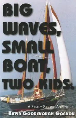 Grandes vagues, petit bateau, deux enfants : Une aventure familiale à la voile - Big Waves, Small Boat, Two Kids: A Family Sailing Adventure