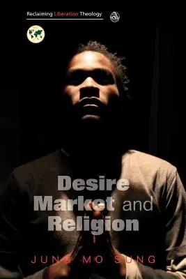 Récupérer la théologie de la libération : Désir, marché, religion - Reclaiming Liberation Theology: Desire, Market, Religion