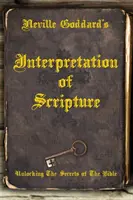 L'interprétation des Écritures par Neville Goddard : Dévoiler les secrets de la Bible - Neville Goddard's Interpretation of Scripture: Unlocking The Secrets of The Bible