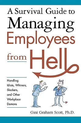 Un guide de survie pour gérer les employés de l'enfer : gérer les idiots, les pleurnicheurs, les fainéants et autres démons du lieu de travail - A Survival Guide to Managing Employees from Hell: Handling Idiots, Whiners, Slackers, and Other Workplace Demons