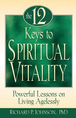 12 clés pour la vitalité spirituelle : Des leçons puissantes pour vivre sans âge - 12 Keys to Spiritual Vitality: Powerful Lessons on Living Agelessly