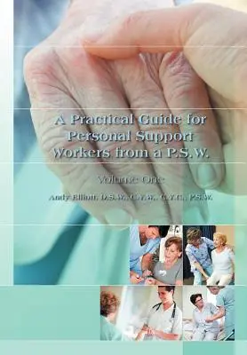 Guide pratique pour les aides-soignants de A P.S.W. : Volume One - A Practical Guide for Personal Support Workers from A P.S.W.: Volume One