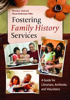 Favoriser les services d'histoire familiale : Un guide pour les bibliothécaires, les archivistes et les bénévoles - Fostering Family History Services: A Guide for Librarians, Archivists, and Volunteers