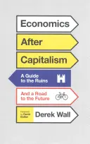 L'économie après le capitalisme : Un guide des ruines et un chemin vers l'avenir - Economics After Capitalism: A Guide to the Ruins and a Road to the Future