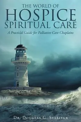 Le monde des soins spirituels en hospice : Un guide pratique pour les aumôniers de soins palliatifs - The World of Hospice Spiritual Care: A Practical Guide for Palliative Care Chaplains