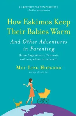 Comment les Esquimaux gardent leurs bébés au chaud : Et autres aventures parentales (de l'Argentine à la Tanzanie et partout ailleurs) - How Eskimos Keep Their Babies Warm: And Other Adventures in Parenting (from Argentina to Tanzania and Everywhere in Between)