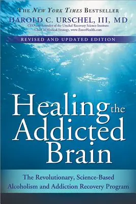 Guérir le cerveau dépendant : Le programme révolutionnaire de rétablissement de l'alcoolisme et de la toxicomanie fondé sur la science - Healing the Addicted Brain: The Revolutionary, Science-Based Alcoholism and Addiction Recovery Program