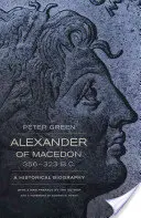 Alexandre de Macédoine, 356-323 av. J.-C. : une biographie historique - Alexander of Macedon, 356-323 B.C.: A Historical Biography