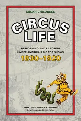 Circus Life : Performing and Laboring Under America's Big Top Shows, 1830-1920 (La vie au cirque du Mississippi : spectacle et travail sous le grand chapiteau américain, 1830-1920) - Circus Life: Performing and Laboring Under America's Big Top Shows, 1830-1920