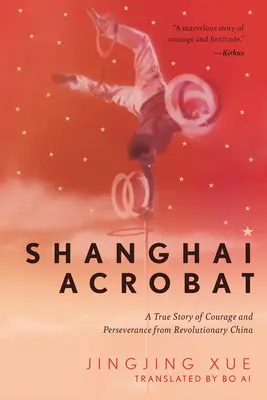 L'acrobate de Shanghai : Une histoire vraie de courage et de persévérance dans la Chine révolutionnaire - Shanghai Acrobat: A True Story of Courage and Perseverance from Revolutionary China