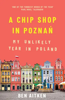 Une friterie à Poznan : Mon année improbable en Pologne - A Chip Shop in Poznan: My Unlikely Year in Poland