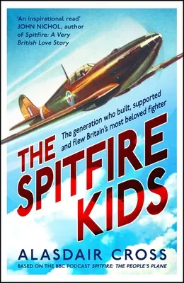 Les enfants du Spitfire : la génération qui a construit, soutenu et piloté le chasseur le plus aimé de Grande-Bretagne - The Spitfire Kids: The Generation Who Built, Supported and Flew Britain's Most Beloved Fighter