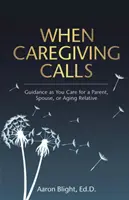 Quand les soins s'imposent : Des conseils pour s'occuper d'un parent, d'un conjoint ou d'un proche vieillissant - When Caregiving Calls: Guidance as You Care for a Parent, Spouse, or Aging Relative