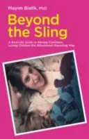 Au-delà de la fronde - Un guide de la vie réelle pour élever des enfants confiants et aimants selon la méthode de l'attachement parental - Beyond the Sling - A Real-Life Guide to Raising Confident, Loving Children the Attachment Parenting Way