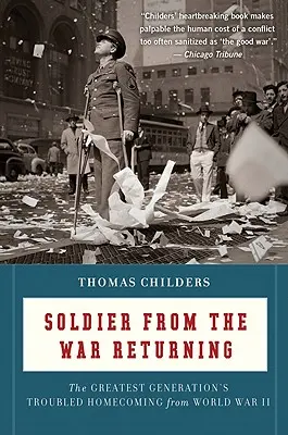 Le retour du soldat de la guerre : Le retour troublé de la plus grande génération après la Seconde Guerre mondiale - Soldier from the War Returning: The Greatest Generation's Troubled Homecoming from World War II
